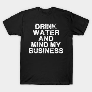 Drink Water And Mind My Business T-Shirt
